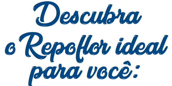 Descubra o Repoflor ideal para você